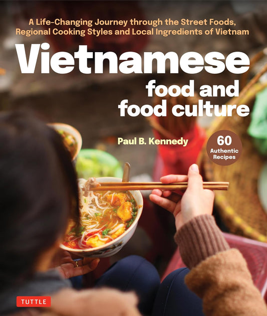 Vietnamese Food and Food Culture: A Life-Changing Journey - Paul B. Kennedy - 9780804857413 - Tuttle Publishing