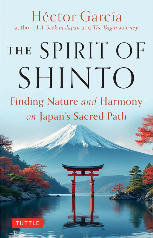 The Spirit of Shinto: Finding Nature and Harmony on Japan's Sacred Path - Hector Garcia - 9784805318409 - Tuttle Publishing