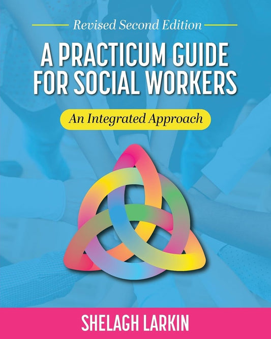 A Practicum Guide for Social Workers: An Integrated Approach - Shelagh Larkin - 9798823337373 - Cognella