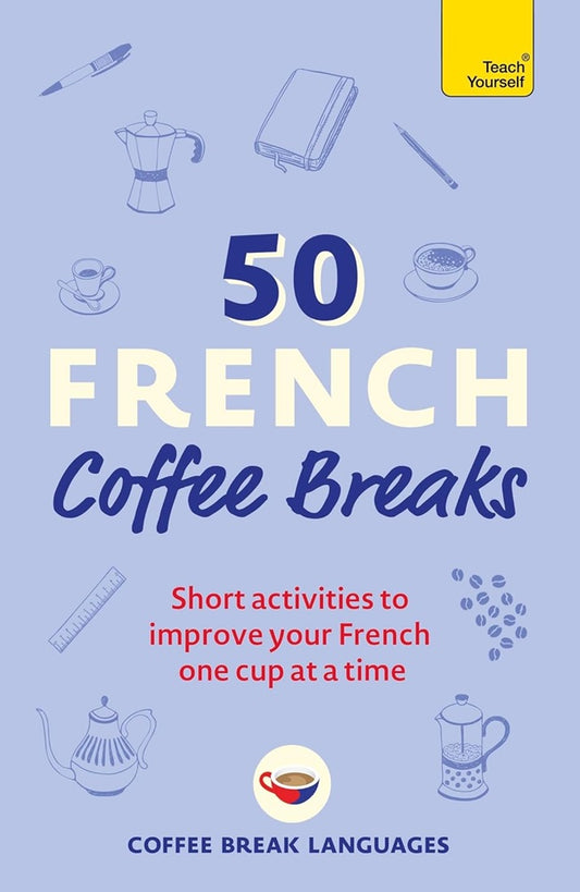 50 French Coffee Breaks: Short activities to improve your French one cup at a time - 9781399802369 - Teach Yourself