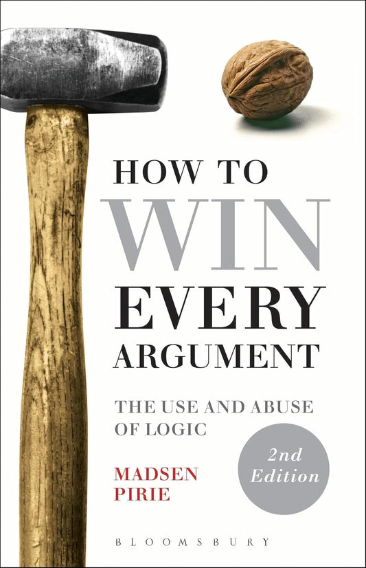 How to Win Every Argument: The Use and Abuse of Logic - Madsen Pirie - 9781472529121 - Bloomsbury