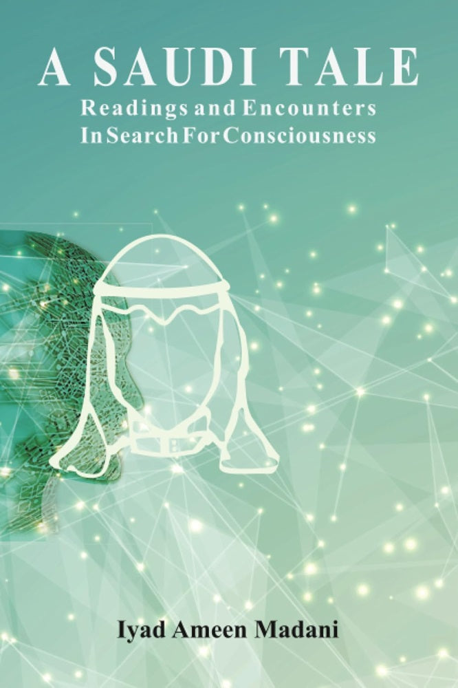 A Saudi Tale: Readings And Encounters In Search For Consciousness - Iyad Ameen - 9789670957555 - The Other Press A Saudi Tale: Readings And Encounters In Search For Consciousness - Iyad Ameen - 9789670957555 - The Other Press