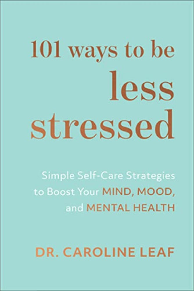101 Ways to Be Less Stressed - Dr. Caroline Leaf - 9781540900937 - Baker Publishing Group 101 Ways to Be Less Stressed - Dr. Caroline Leaf - 9781540900937 - Baker Publishing Group