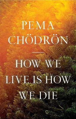 How We Live Is How We Die - Pema Chodron - 9781611809244 - Shambhala