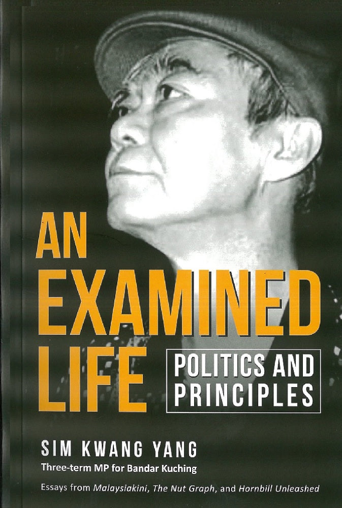 AN EXAMINED LIFE: POLITICS AND PRINCIPLES - Sim Kwang Yang - 9789672464167 - SIRD AN EXAMINED LIFE: POLITICS AND PRINCIPLES - Sim Kwang Yang - 9789672464167 - SIRD