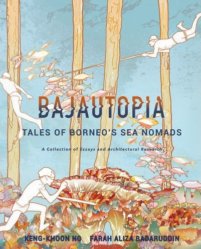 Bajautopia : Tales Of Borneo Sea Nomads - Keng-Khoon Ng - 9789672464341 - SIRD Bajautopia : Tales Of Borneo Sea Nomads - Keng-Khoon Ng - 9789672464341 - SIRD