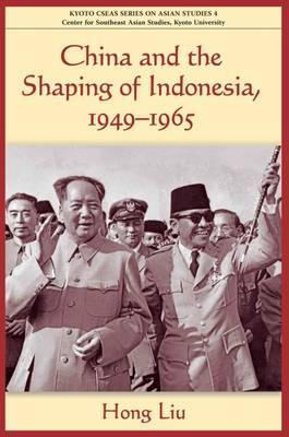 China and the Shaping of Indonesia, 1949-1965 - Hong Liu - 9789971693817 - NUS Press