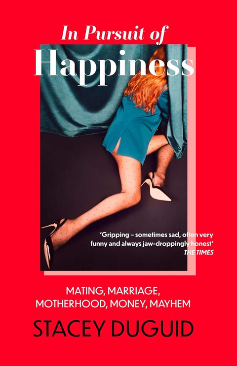 In Pursuit of Happiness: Mating, Marriage, Motherhood, Money, Mayhem - Stacey Duguid - 9780349435206 - Piatkus Books