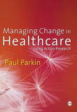 Clearance Sale - Managing Change in Healthcare: Using Action Research - Paul Parkin - 9781412922593 - SAGE