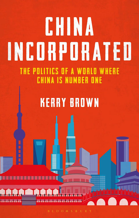 China Incorporated: The Politics of a World Where China is Number One - Kerry Brown - 9781350267244 - Bloomsbury