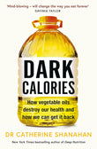 Dark Calories: How Vegetable Oils Destroy Our Health and How We Can Get It Back - Dr Catherine Shanahan - 9781398720732 - Orion Spring