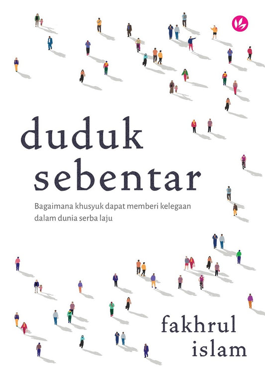 Duduk Sebentar: Bagaimana Khusyuk Dapat Memberi Kelegaan Dalam Dunia Serba Laju - Fakhrul Islam - 9789672459996 - Iman Publication