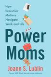 Power Moms : How Executive Mothers Navigate Work and Life - Joann - 9780062954909 - HarperCollins