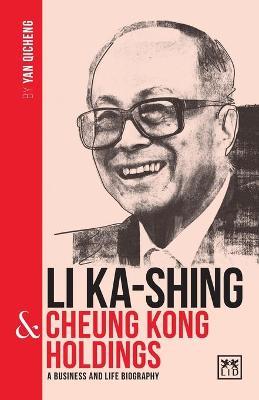 Li Ka-Shing and Cheung Kong Holdings : A biography of one of Chinas greatest entrepreneurs - Yan Qicheng - 9781912555468 - LID Publishing