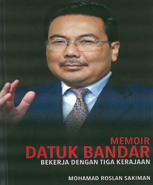 Memoir Datuk Bandar : Bekerja dengan Tiga Kerajaan - Mohamad Roslan Sakiman - 9789671505618 - ILHAM Books