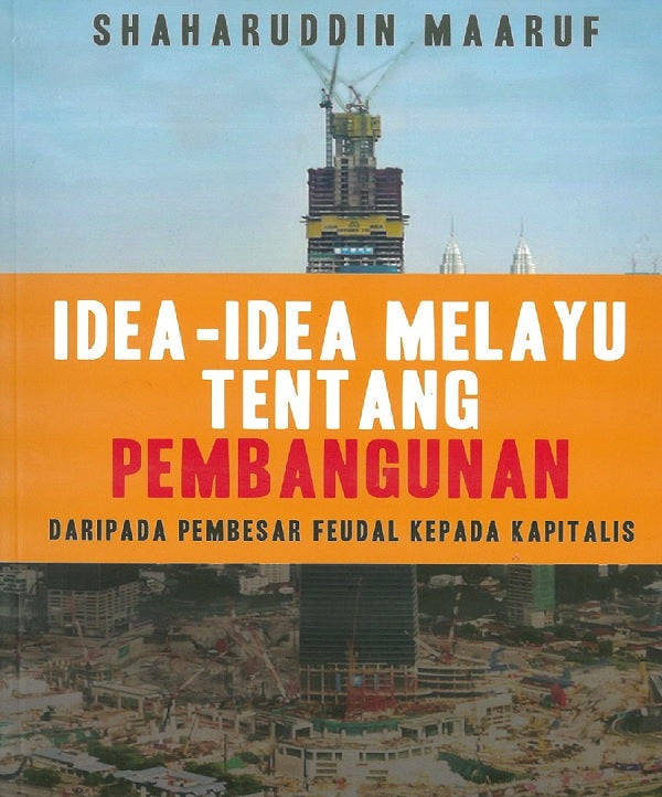 Idea-Idea Melayu Tentang Pembangunan: Daripada Pembesar Feudal Kepada Kapitalis - Shaharuddin Maaruf - 9789672165897 - SIRD