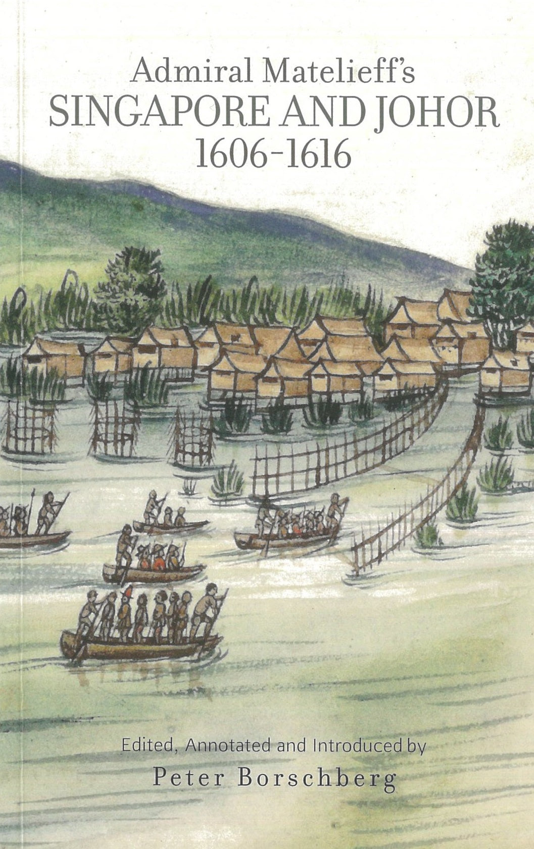  Admiral Matelieffs Singapore and Johor, 1606-1616 - Peter Borschberg - 9789814722186 - NUS Press